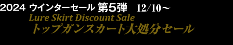 2024 ウインターセール第5弾12/10～2025 トップガンスカート大処分セール