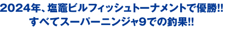 2024年、塩竈ビルフィッシュトーナメントで優勝！！すべてスーパーニンジャ9での釣果