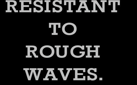 RESISTANT TO ROUGH WAVES.